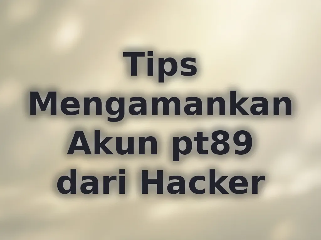Tips Mengamankan Akun pt89 dari Hacker