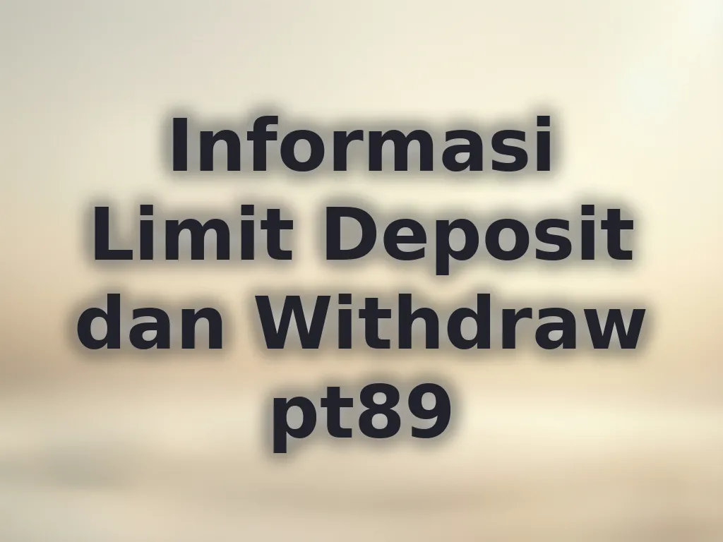 Informasi Limit Deposit dan Withdraw pt89
